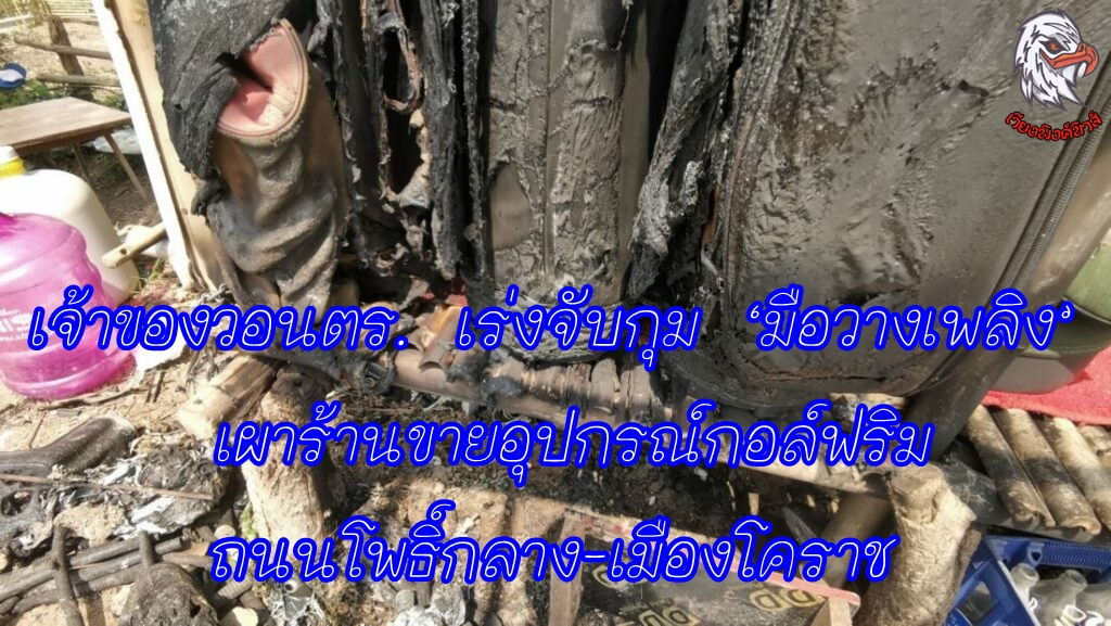 เจ้าของวอนตร. เร่งจับกุม ‘มือวางเพลิง’ เผาร้านขายอุปกรณ์กอล์ฟริมถนนโพธิ์กลาง-เมืองโคราช